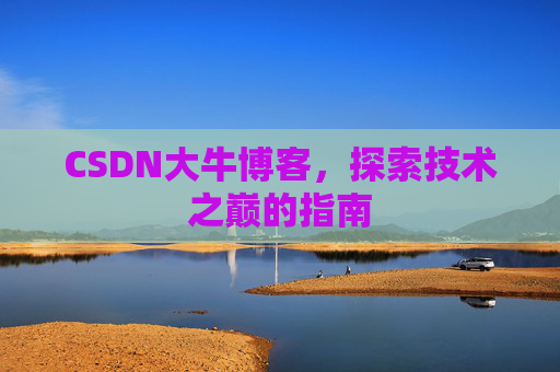 CSDN大牛博客，探索技术之巅的指南
